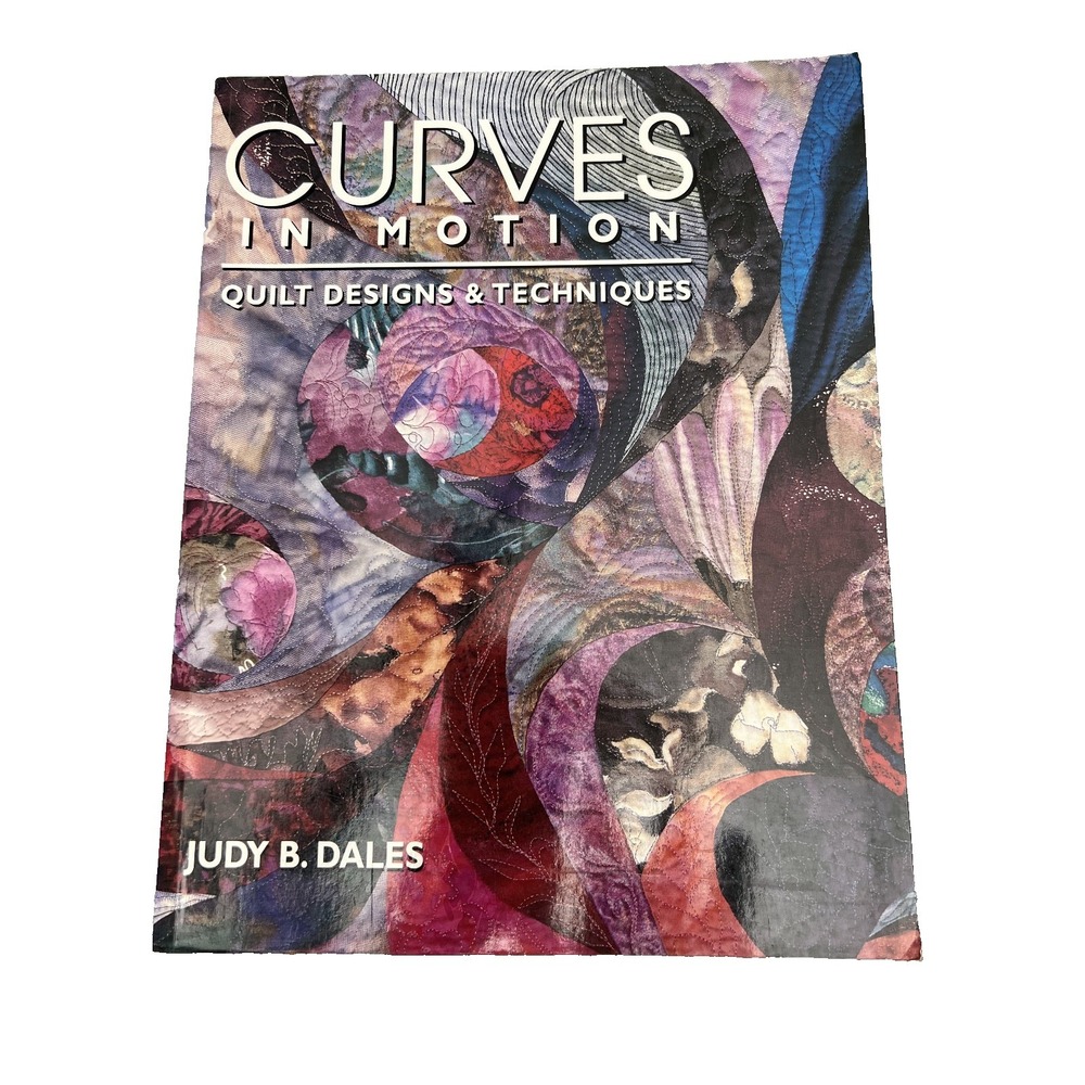 Curves in Motion:‎ Quilt Designs & Techniques by Judy B. Dales